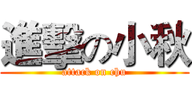 進擊の小秋 (attack on chu)