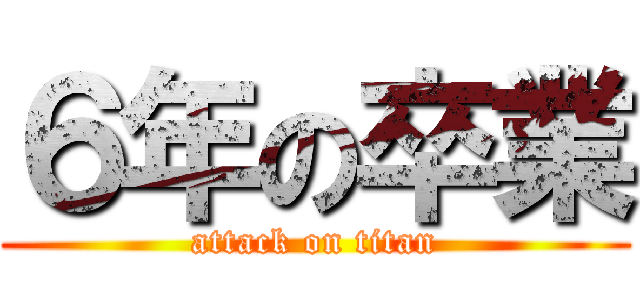 ６年の卒業 (attack on titan)