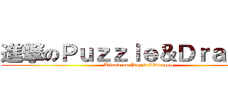 進撃のＰｕｚｚｌｅ＆Ｄｒａｇｏｎ (Attack on Puzzle&Dragon)