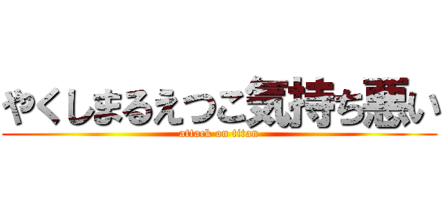 やくしまるえつこ気持ち悪い (attack on titan)