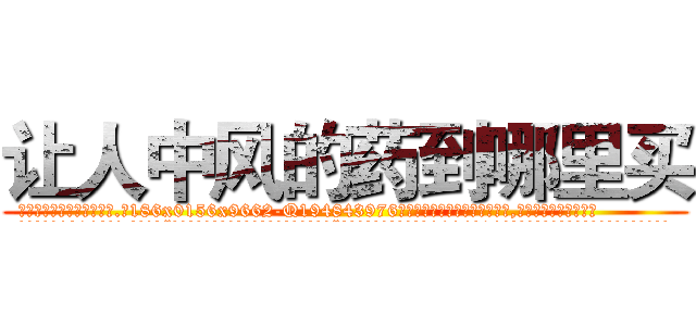 让人中风的药到哪里买 (让人中风的药到哪里买【电.话186x0156x9662-Q194843976林氏药业】我们做的是长期生意,靠的是老客户长期支持
参考消息网2月20日报道 韩媒称，“剩女多、离婚率高的城市，房价一定会上涨。”这是中国经济学家金岩石2016年12月参加在上海举行的房地产相关论坛时说的话。
)