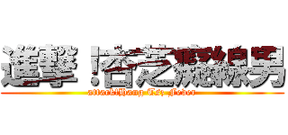 進撃！杏芝癡線男 (attack!Hang Tsz Fever)