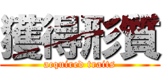 獲得形質 (acquired traits)