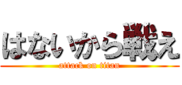 はないから戦え (attack on titan)