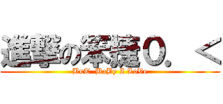 進撃の笨捷０．＜ (BuT  BaBy I LoVe)