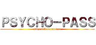 ＰＳＹＣＨＯ－ＰＡＳＳ (sibyl still be continue)