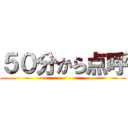 ５０分から点呼 ()