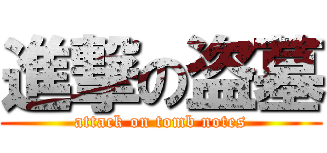 進撃の盗墓 (attack on tomb notes)
