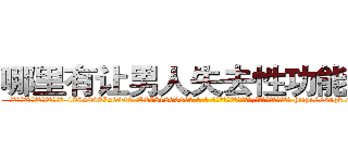 哪里有让男人失去性功能的药 (哪里有让男人失去性功能的药【电-186x2687x6963-Q278180069元-吉-药-业】我们做的是长期生意,靠的是老客户长期支持 http://sngk.net/mxdAqg
)