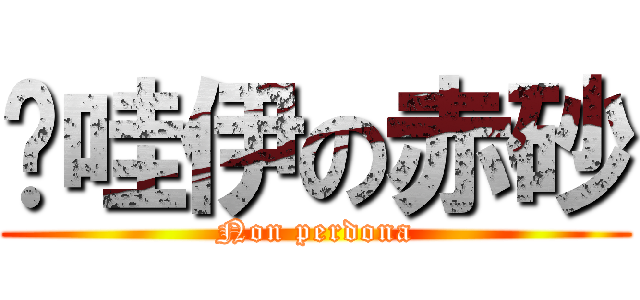 卡哇伊の赤砂 (Non perdona)