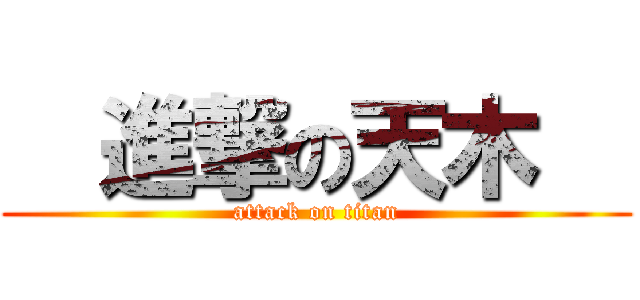   進撃の天木   (attack on titan)
