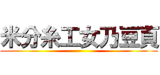 米分糸工女乃豆頁 ()