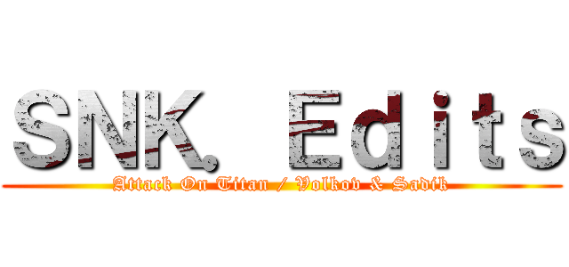ＳＮＫ．Ｅｄｉｔｓ (Attack On Titan / Volkov & Sadik)