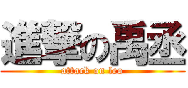 進撃の禹丞 (attack on leo)
