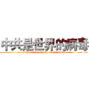 中共是世界的病毒 (CCP is the enemy of the world)