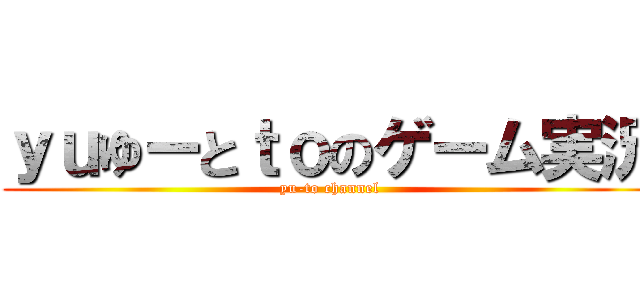 ｙｕゆーとｔｏのゲーム実況 (yu-to channel)