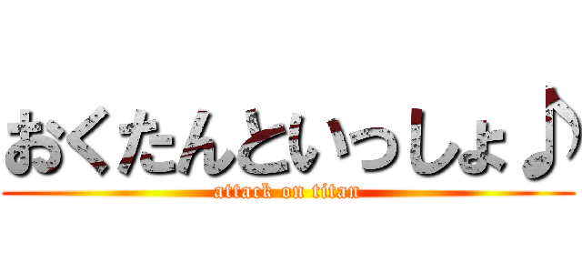 おくたんといっしょ♪ (attack on titan)