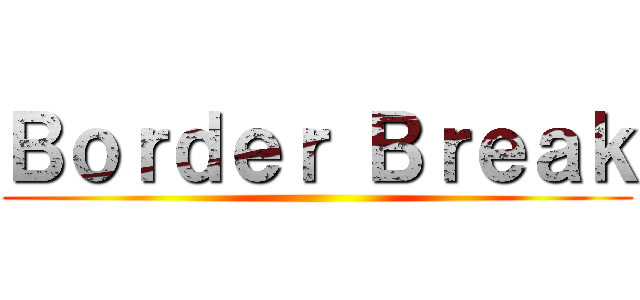 Ｂｏｒｄｅｒ Ｂｒｅａｋ ()