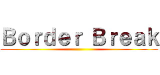 Ｂｏｒｄｅｒ Ｂｒｅａｋ ()