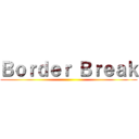 Ｂｏｒｄｅｒ Ｂｒｅａｋ ()