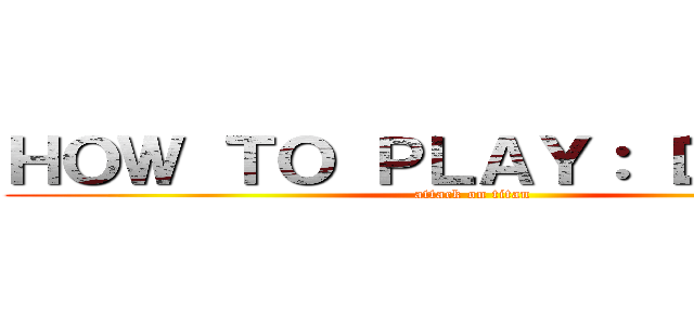 ＨＯＷ ＴＯ ＰＬＡＹ： ＤＯＤＧＥ (attack on titan)