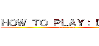 ＨＯＷ ＴＯ ＰＬＡＹ： ＤＯＤＧＥ (attack on titan)