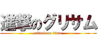 進撃のグリサム (attack on titan)