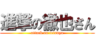 進撃の徹也さん (attack on tetsuya)