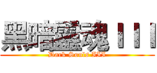 黑暗靈魂ＩＩＩ (Dark Souls III)