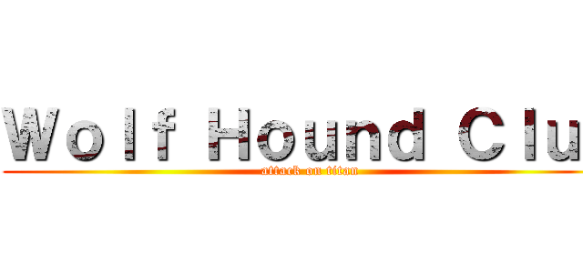 Ｗｏｌｆ Ｈｏｕｎｄ Ｃｌｕｂ (attack on titan)