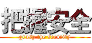 把握安全 (grasp the security)