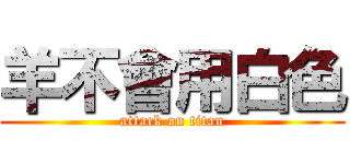 羊不會用白色 (attack on titan)
