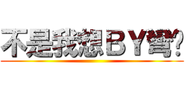 不是我想ＢＹ彎你 ()