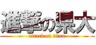 進撃の県大 (attack on titan)