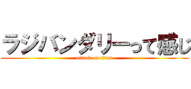 ラジバンダリーって感じ (attack on titan)