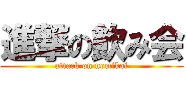 進撃の飲み会 (attack on nomikai)