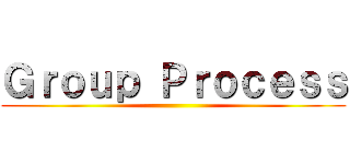 Ｇｒｏｕｐ Ｐｒｏｃｅｓｓ ()