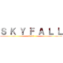 Ｓ Ｋ Ｙ Ｆ Ａ Ｌ Ｌ (skyfall)