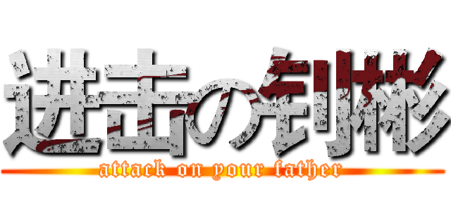进击の钊彬 (attack on your father)