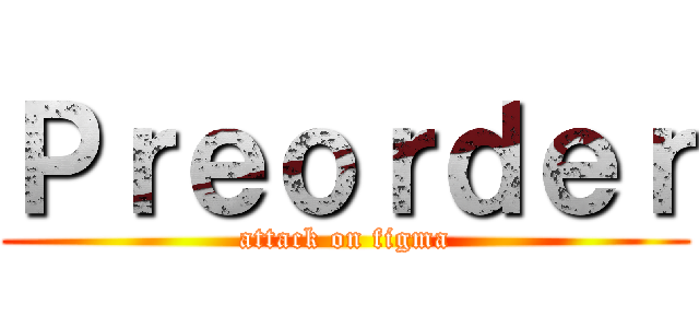 Ｐｒｅｏｒｄｅｒ (attack on figma)