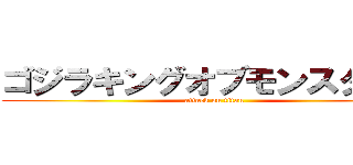 ゴジラキングオブモンスターズ (attack on titan)