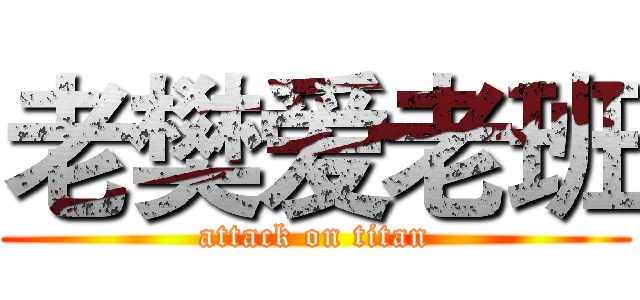 老樊爱老班 (attack on titan)