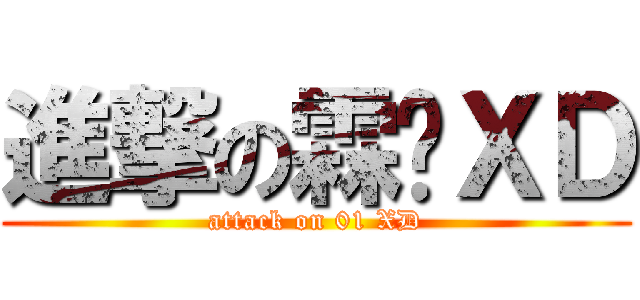 進撃の霖义ＸＤ (attack on 01 XD)