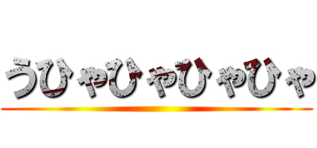 うひゃひゃひゃひゃ ()