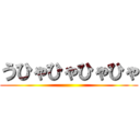 うひゃひゃひゃひゃ ()