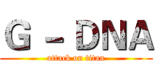 Ｇ － ＤＮＡ (attack on titan)