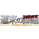週末の課題 (end of holidays)
