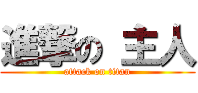 進撃の 主人 (attack on titan)