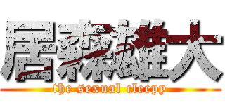 居森雄大 (the sexual cleepy)