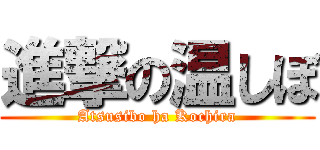 進撃の温しぼ (Atsusibo ha Kochira)